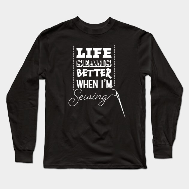 Life Seams Better When I'm Sewing Long Sleeve T-Shirt by KevinWillms1